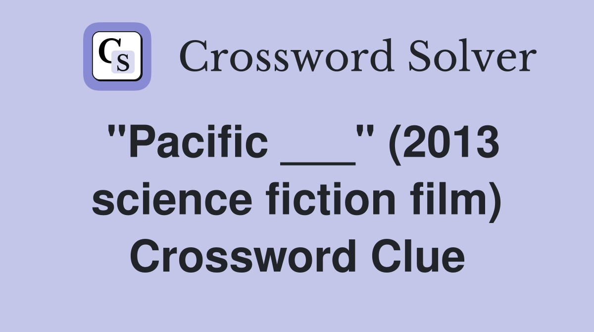 "Pacific ___" (2013 science fiction film) Crossword Clue