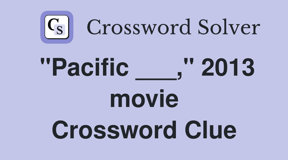 "Pacific ___," 2013 movie Crossword Clue