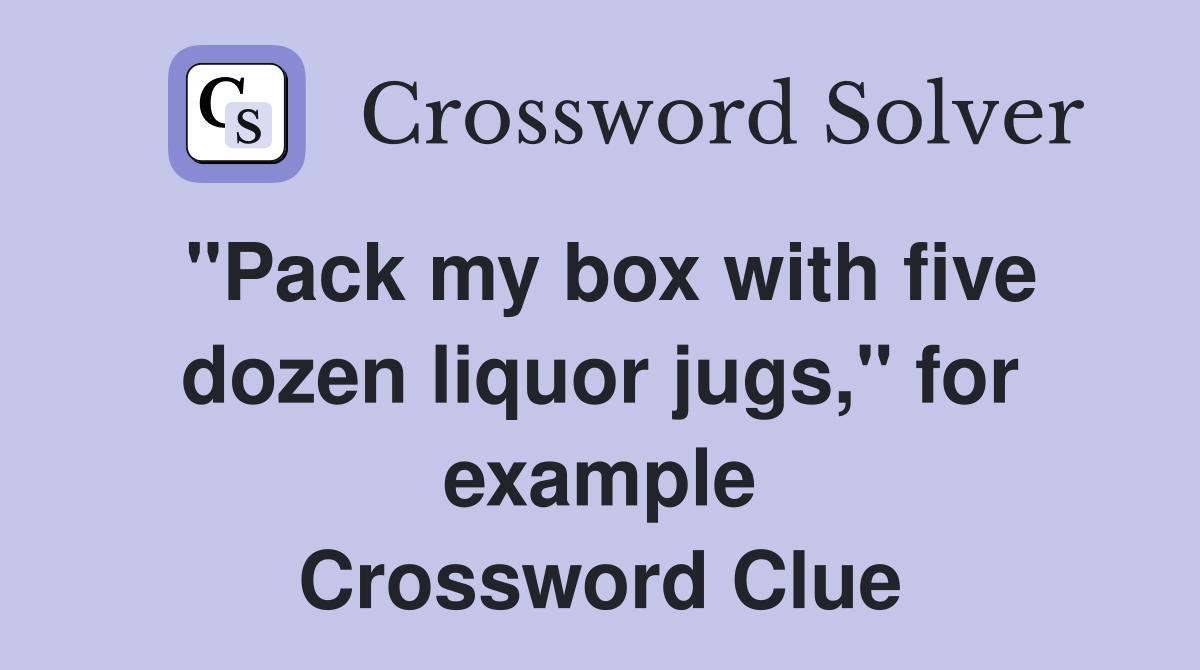 "Pack my box with five dozen liquor jugs," for example Crossword Clue