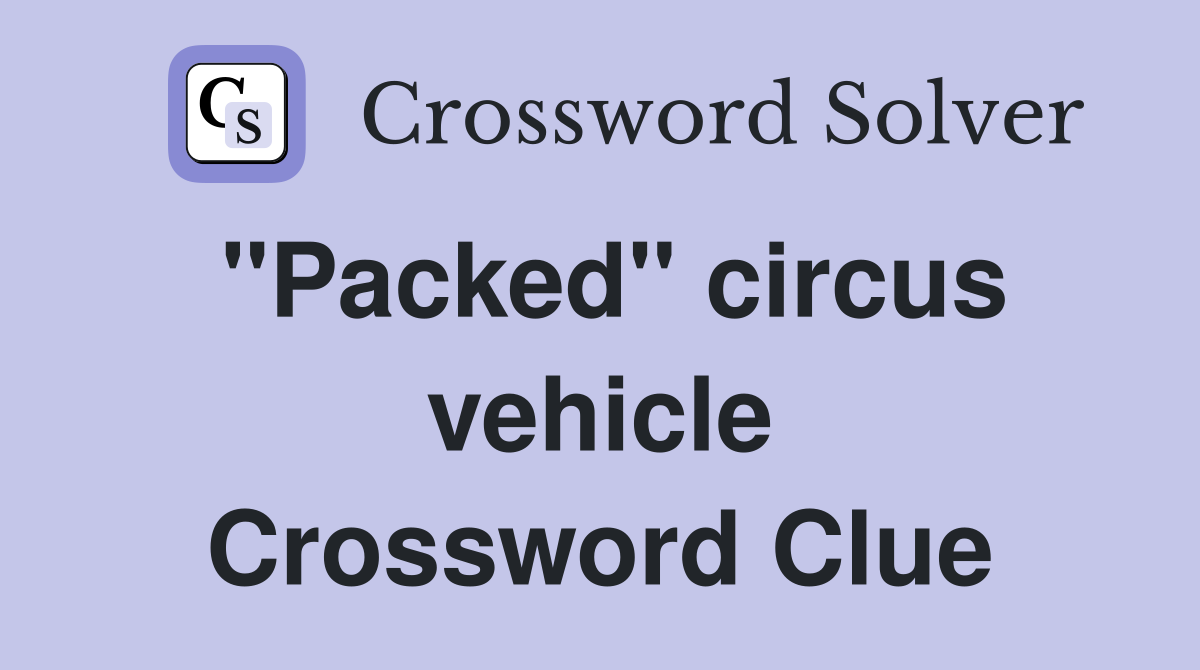 "Packed" circus vehicle Crossword Clue