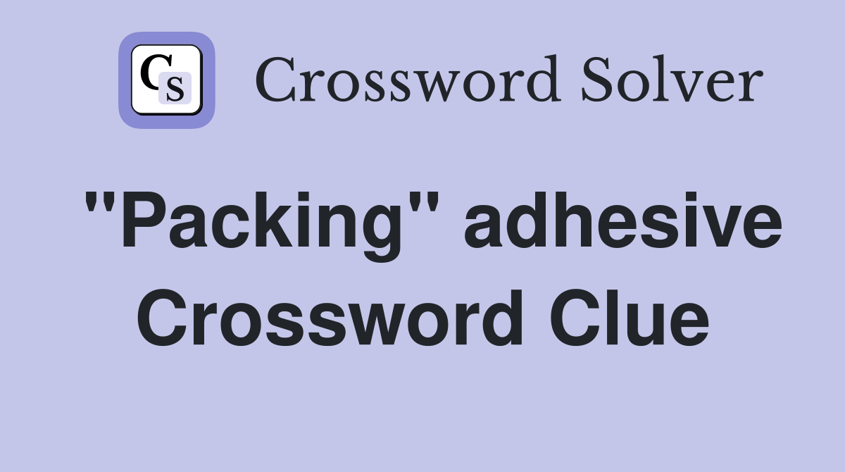 "Packing" adhesive Crossword Clue