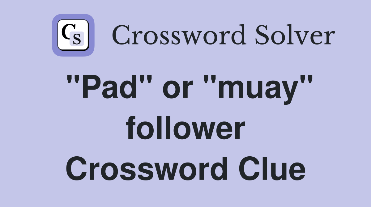 "Pad" or "muay" follower Crossword Clue