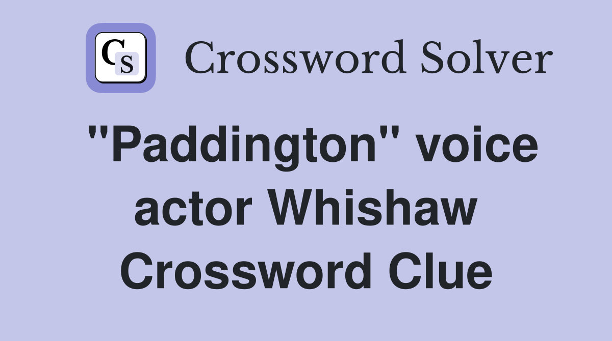"Paddington" voice actor Whishaw Crossword Clue
