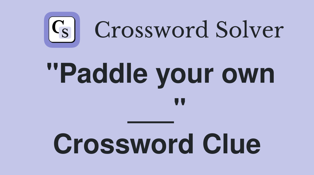 "Paddle your own ___" Crossword Clue