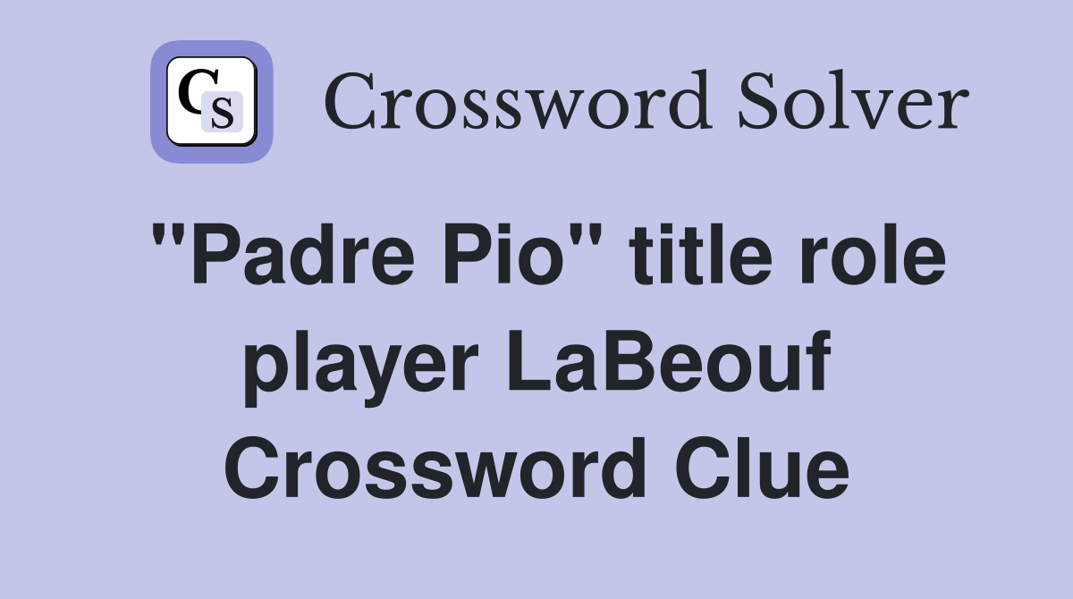 "Padre Pio" title role player LaBeouf Crossword Clue