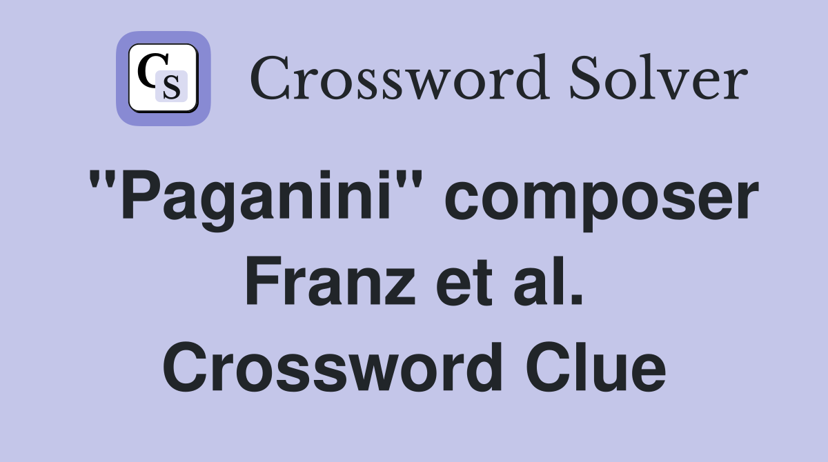 "Paganini" composer Franz et al. Crossword Clue