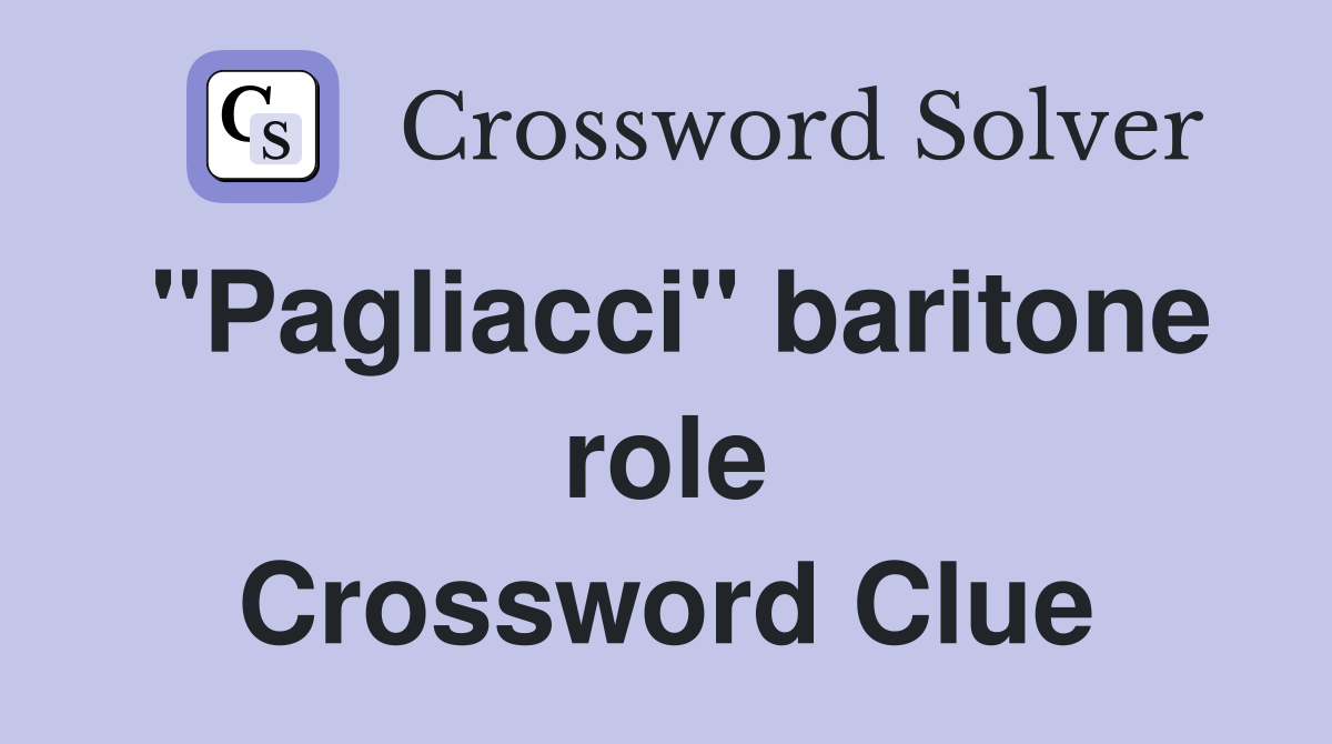 "Pagliacci" baritone role Crossword Clue