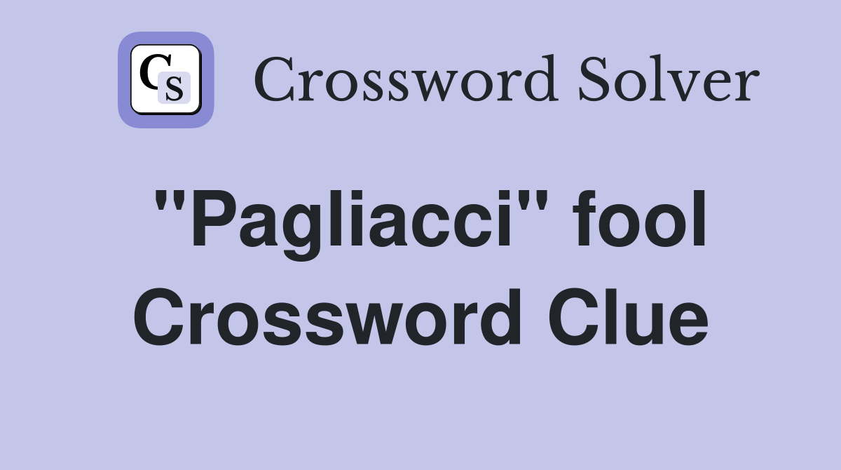 "Pagliacci" fool Crossword Clue