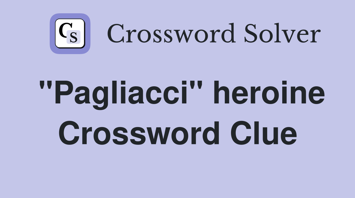 "Pagliacci" heroine Crossword Clue