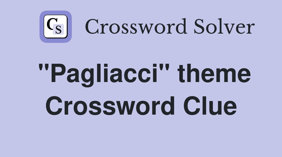 "Pagliacci" theme Crossword Clue
