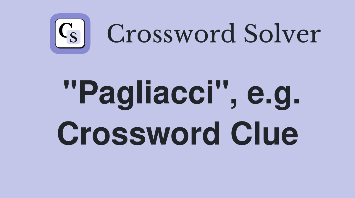 "Pagliacci", e.g. Crossword Clue