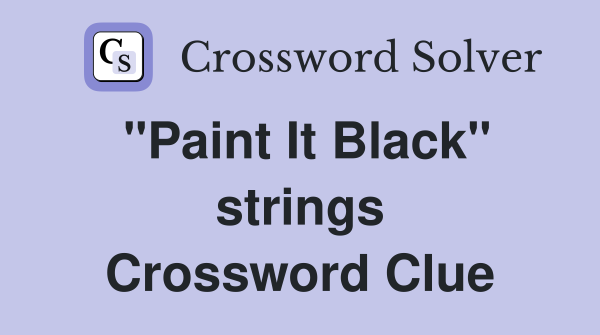 "Paint It Black" strings Crossword Clue