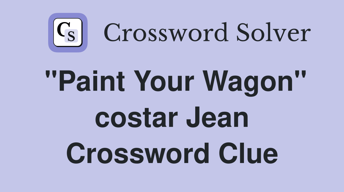 "Paint Your Wagon" costar Jean Crossword Clue
