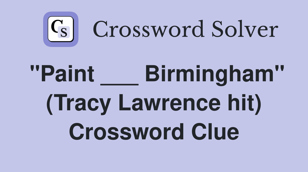"Paint ___ Birmingham" (Tracy Lawrence hit) Crossword Clue