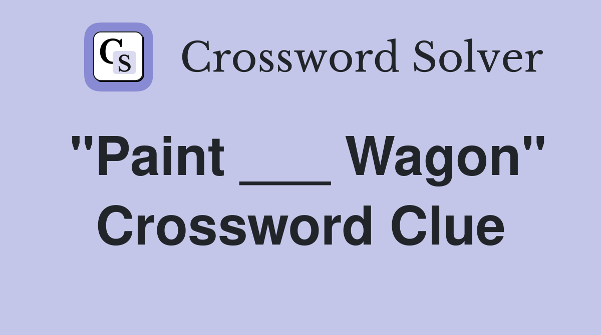 "Paint ___ Wagon" Crossword Clue