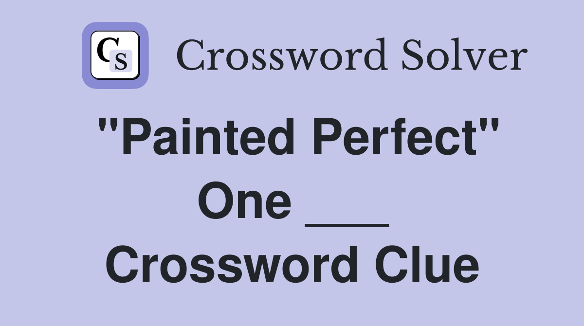 "Painted Perfect" One ___ Crossword Clue