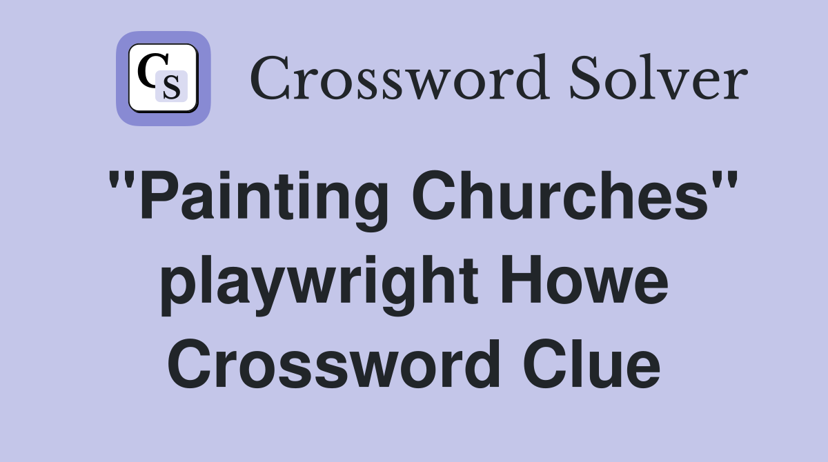 "Painting Churches" playwright Howe Crossword Clue