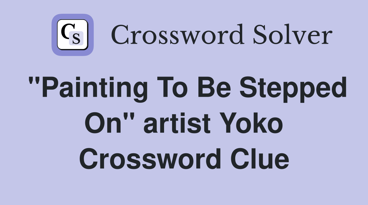 "Painting To Be Stepped On" artist Yoko Crossword Clue