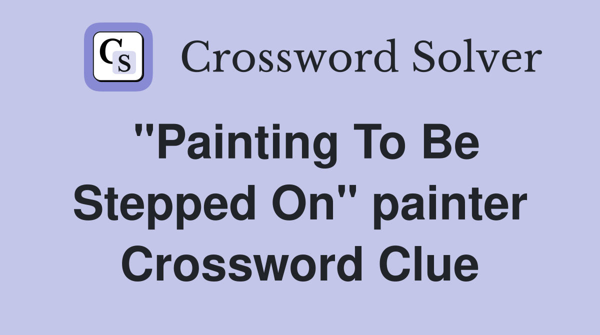 "Painting To Be Stepped On" painter Crossword Clue