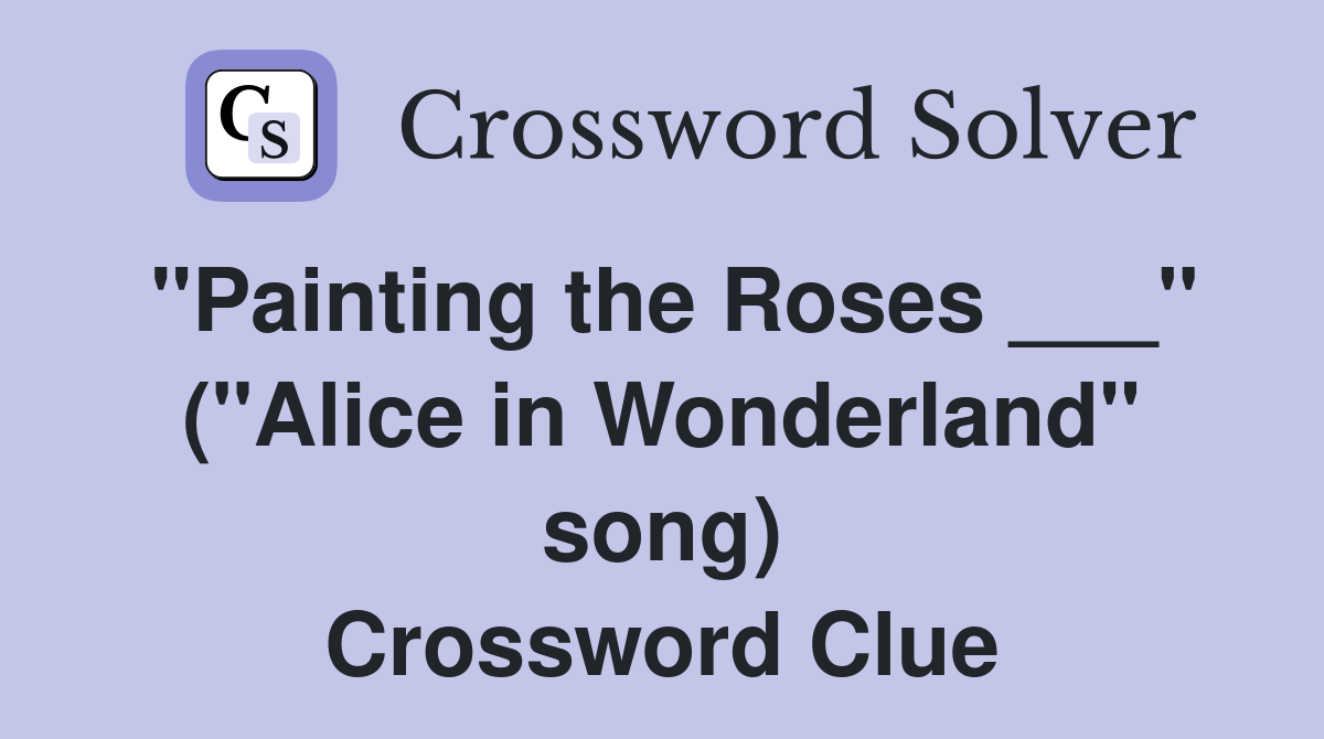 "Painting the Roses ___" ("Alice in Wonderland" song) Crossword Clue