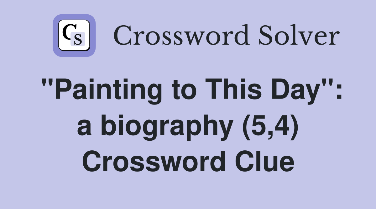 "Painting to This Day": a biography (5,4) Crossword Clue