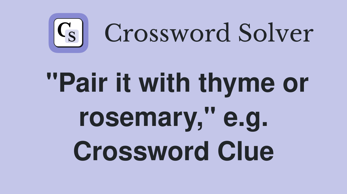"Pair it with thyme or rosemary," e.g. Crossword Clue