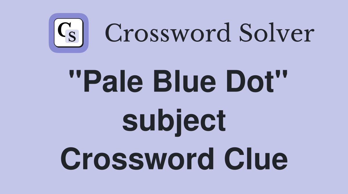 "Pale Blue Dot" subject Crossword Clue