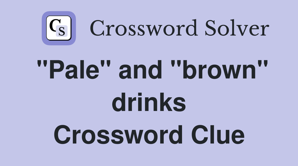 "Pale" and "brown" drinks Crossword Clue