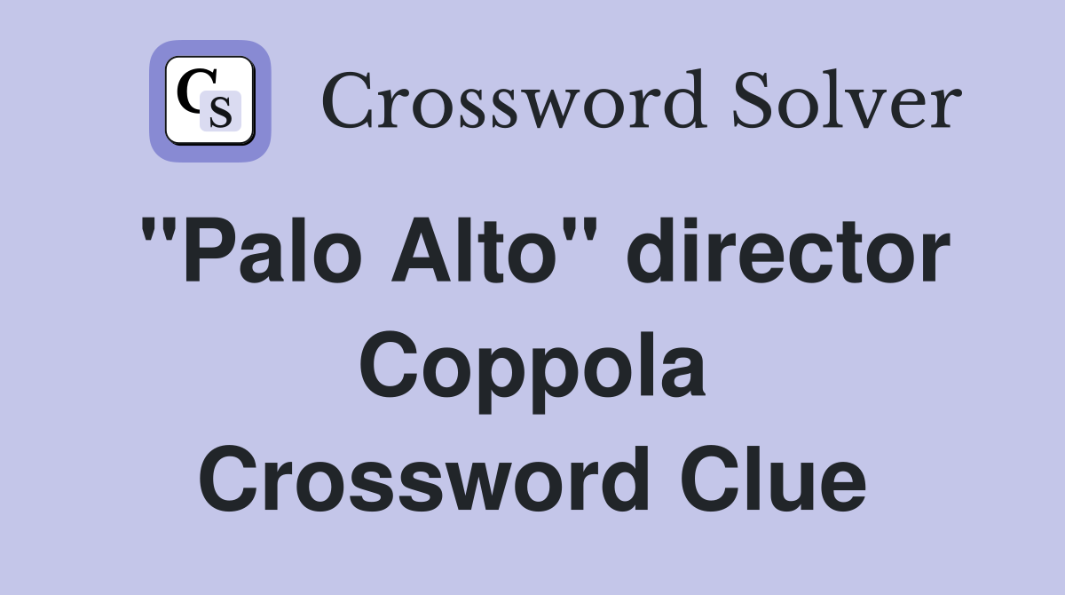 "Palo Alto" director Coppola Crossword Clue