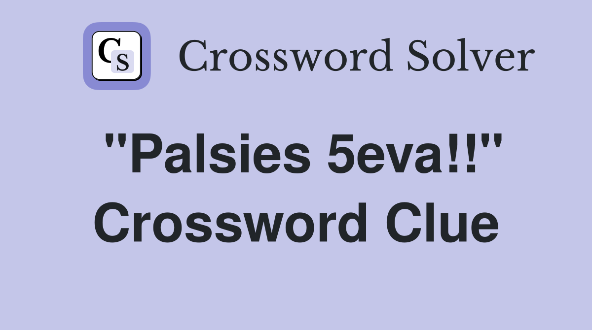 "Palsies 5eva!!" Crossword Clue