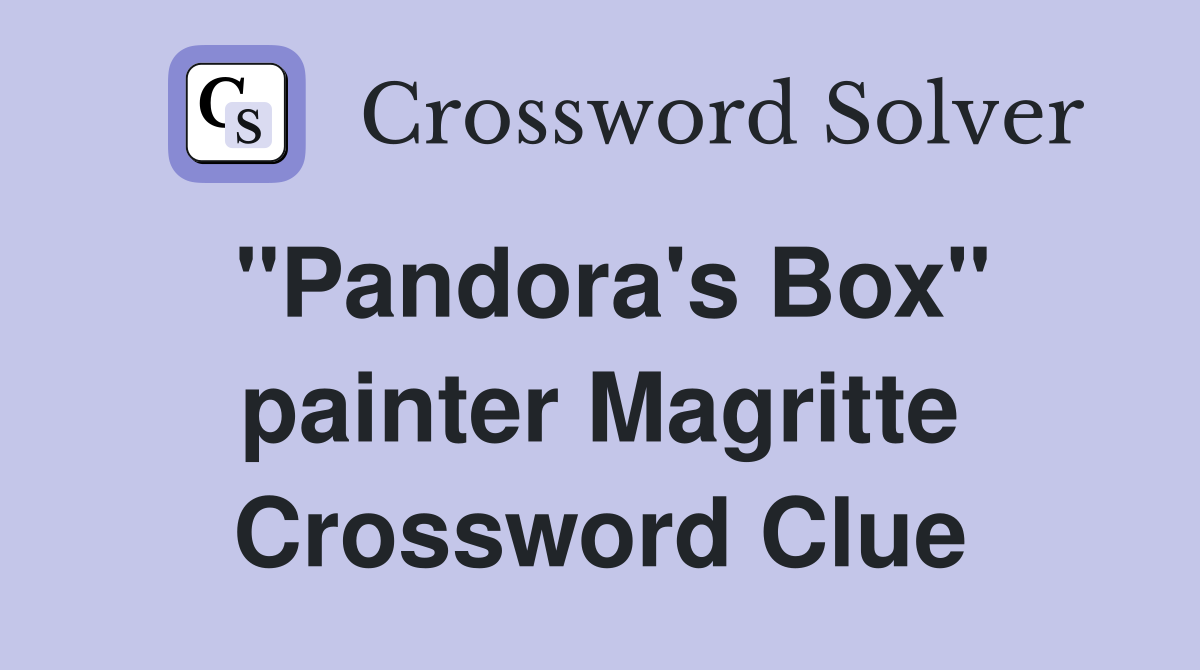"Pandora's Box" painter Magritte Crossword Clue