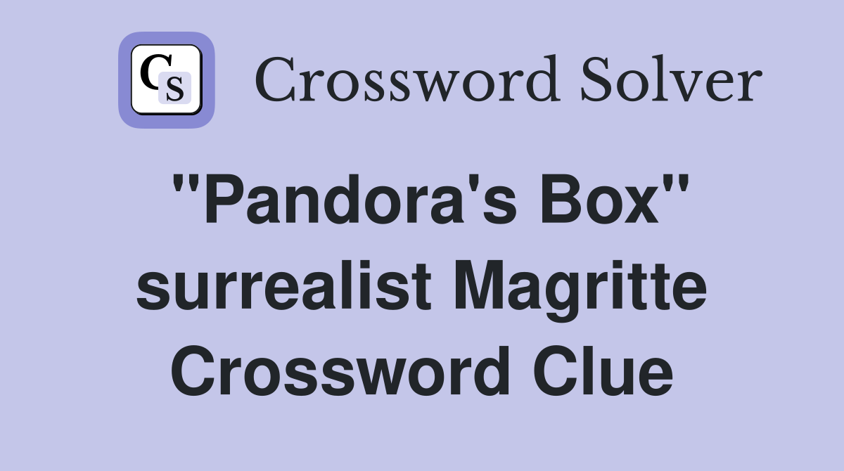 "Pandora's Box" surrealist Magritte Crossword Clue