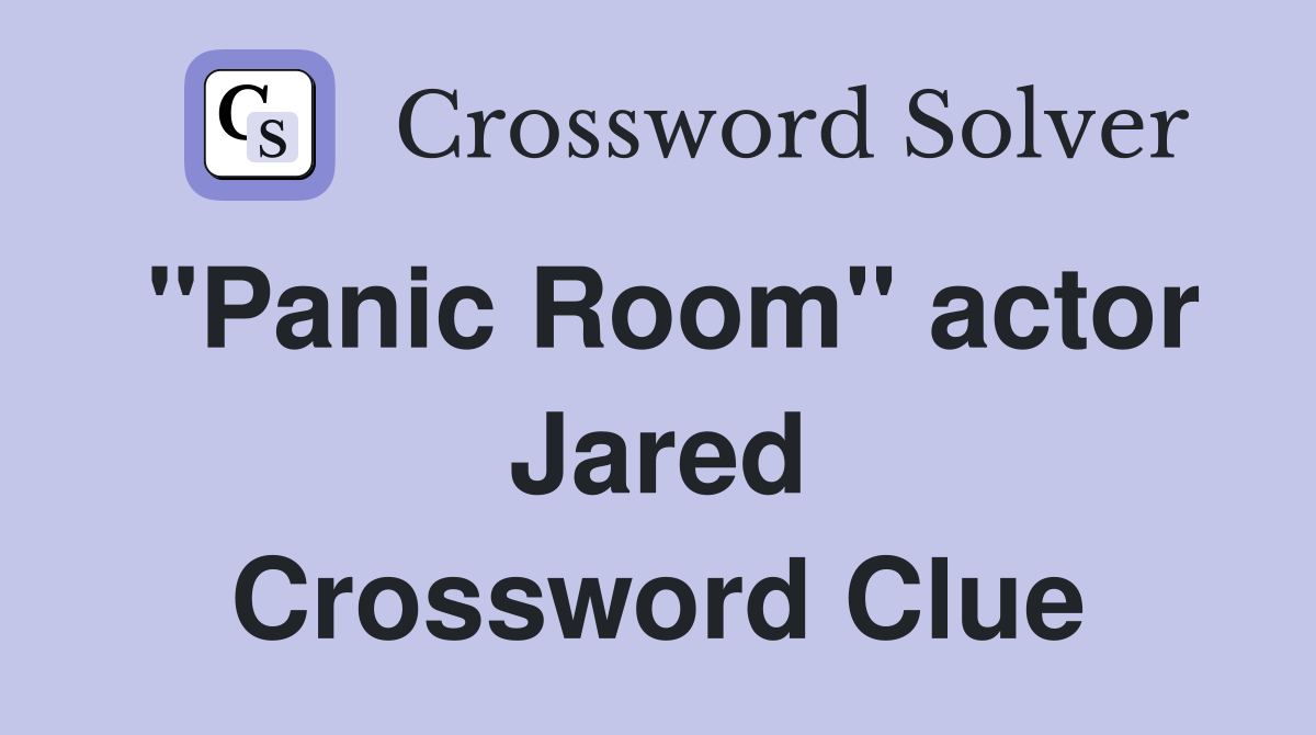 "Panic Room" actor Jared Crossword Clue
