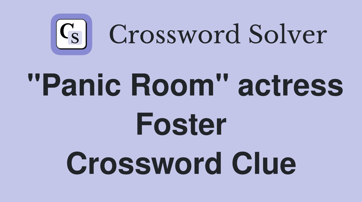 "Panic Room" actress Foster Crossword Clue