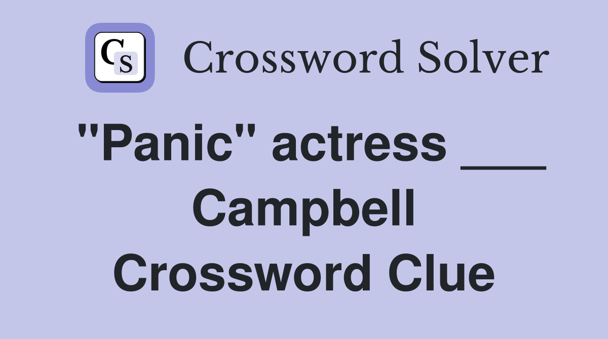 "Panic" actress ___ Campbell Crossword Clue
