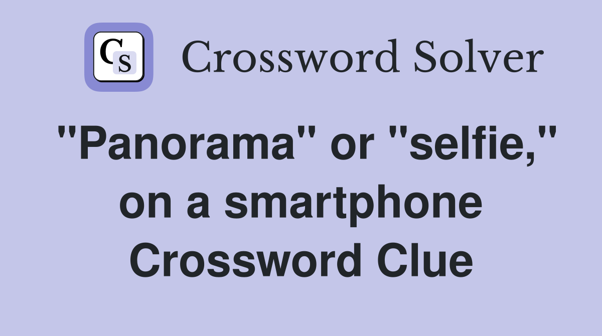 "Panorama" or "selfie," on a smartphone Crossword Clue