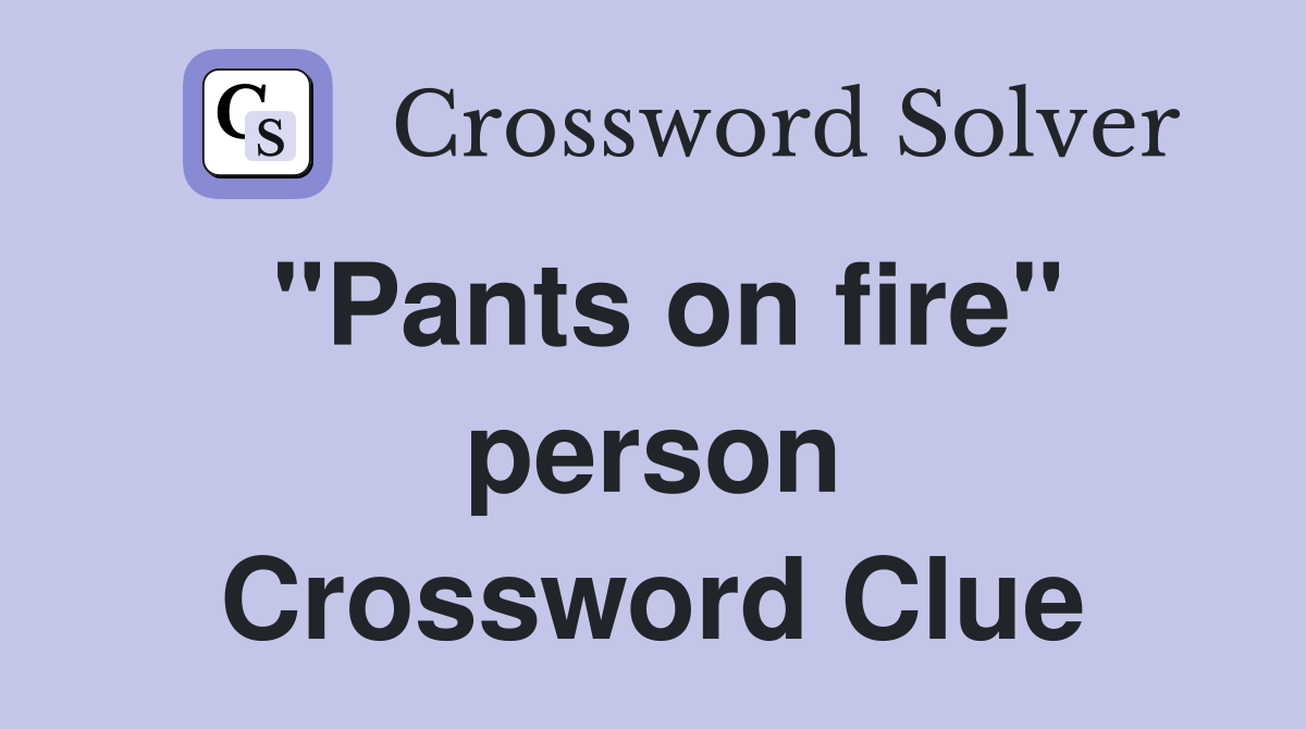 "Pants on fire" person Crossword Clue