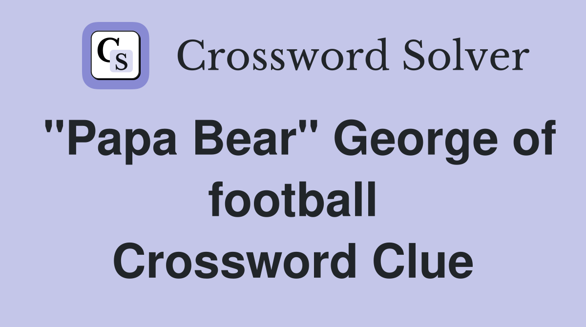 "Papa Bear" George of football Crossword Clue