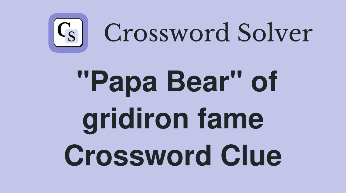 "Papa Bear" of gridiron fame Crossword Clue