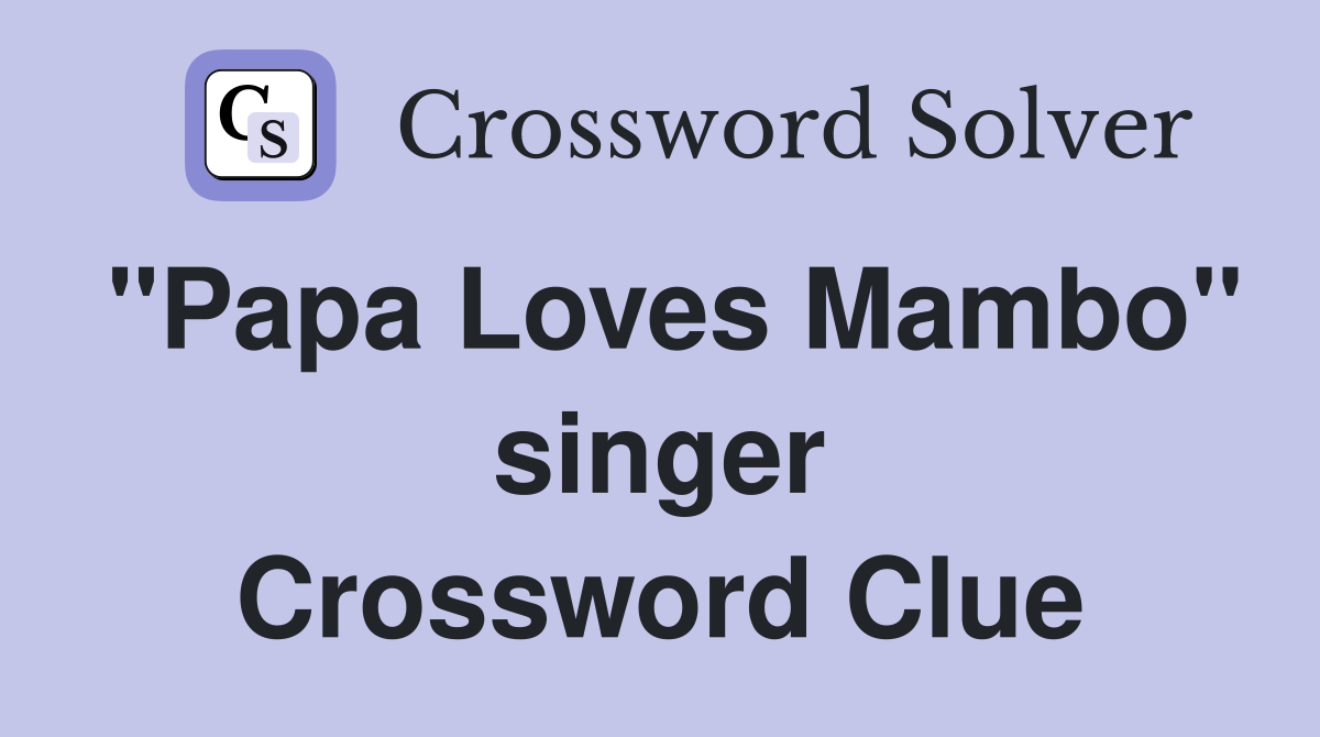 "Papa Loves Mambo" singer Crossword Clue