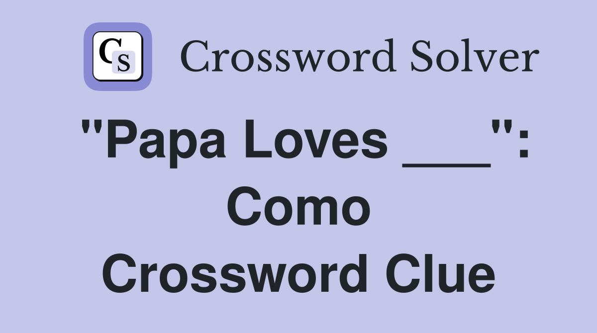 "Papa Loves ___": Como Crossword Clue