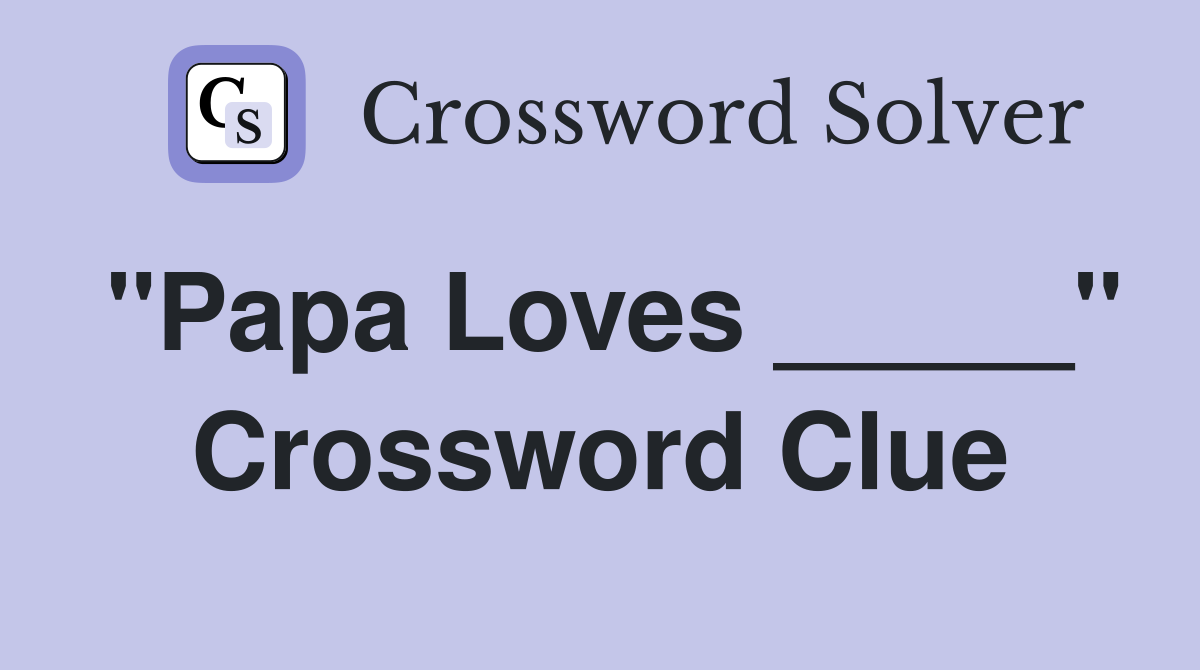 "Papa Loves _____" Crossword Clue