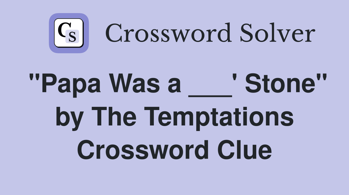 "Papa Was a ___' Stone" by The Temptations Crossword Clue