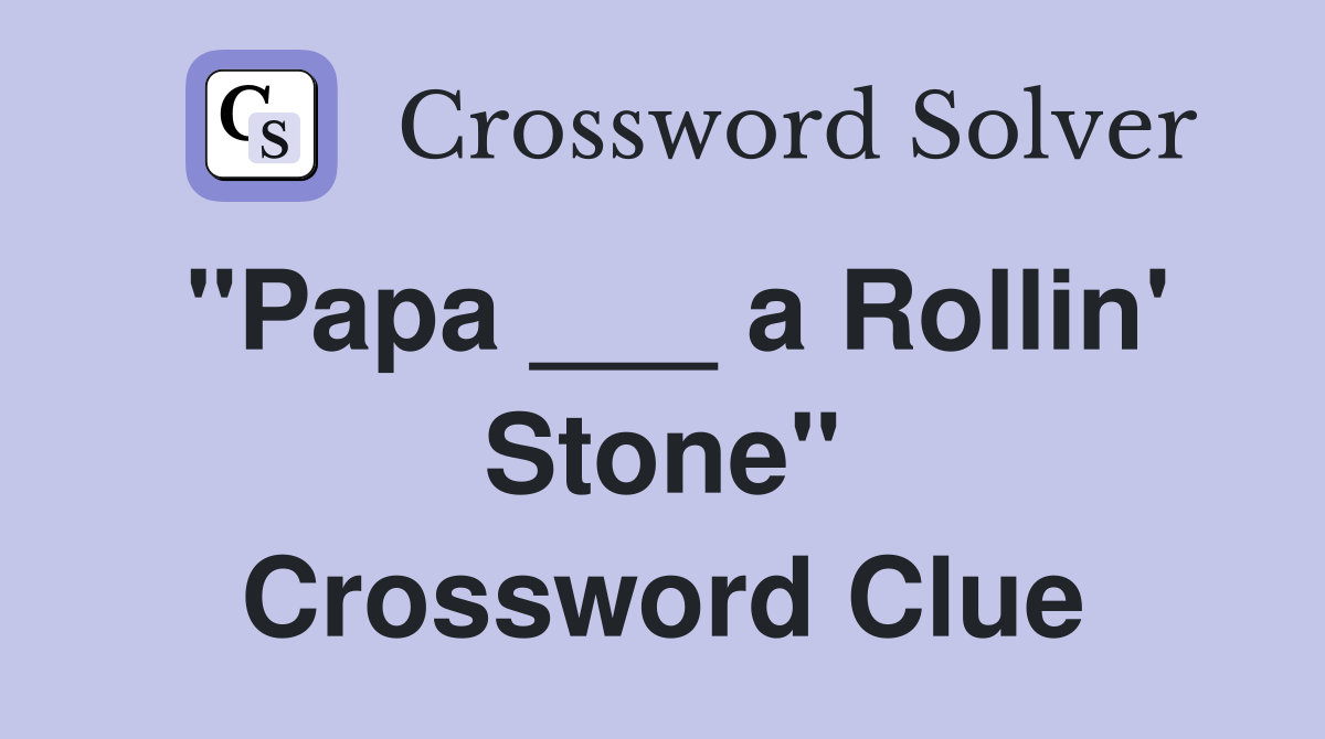 "Papa ___ a Rollin' Stone" Crossword Clue