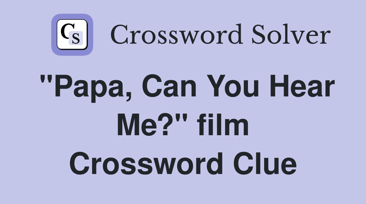 "Papa, Can You Hear Me?" film Crossword Clue