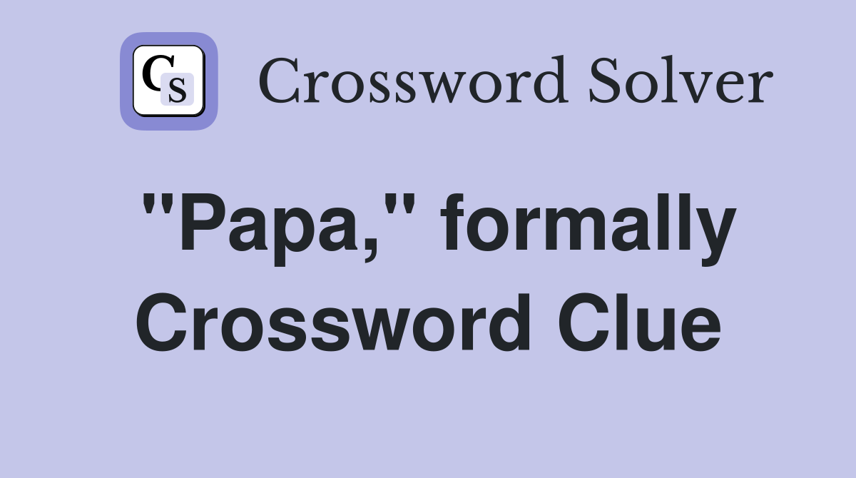 "Papa," formally Crossword Clue