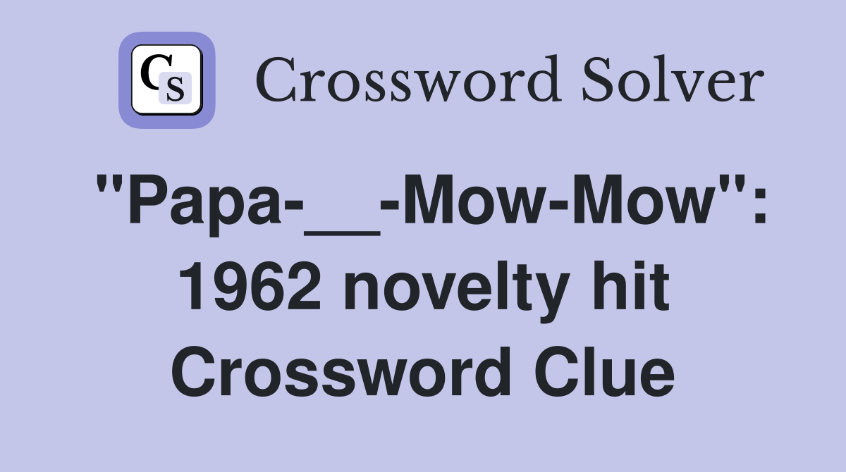 "Papa-__-Mow-Mow": 1962 novelty hit Crossword Clue