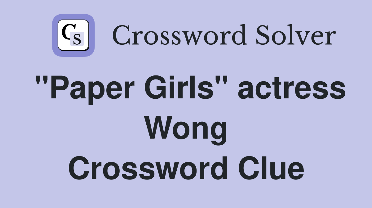 "Paper Girls" actress Wong Crossword Clue
