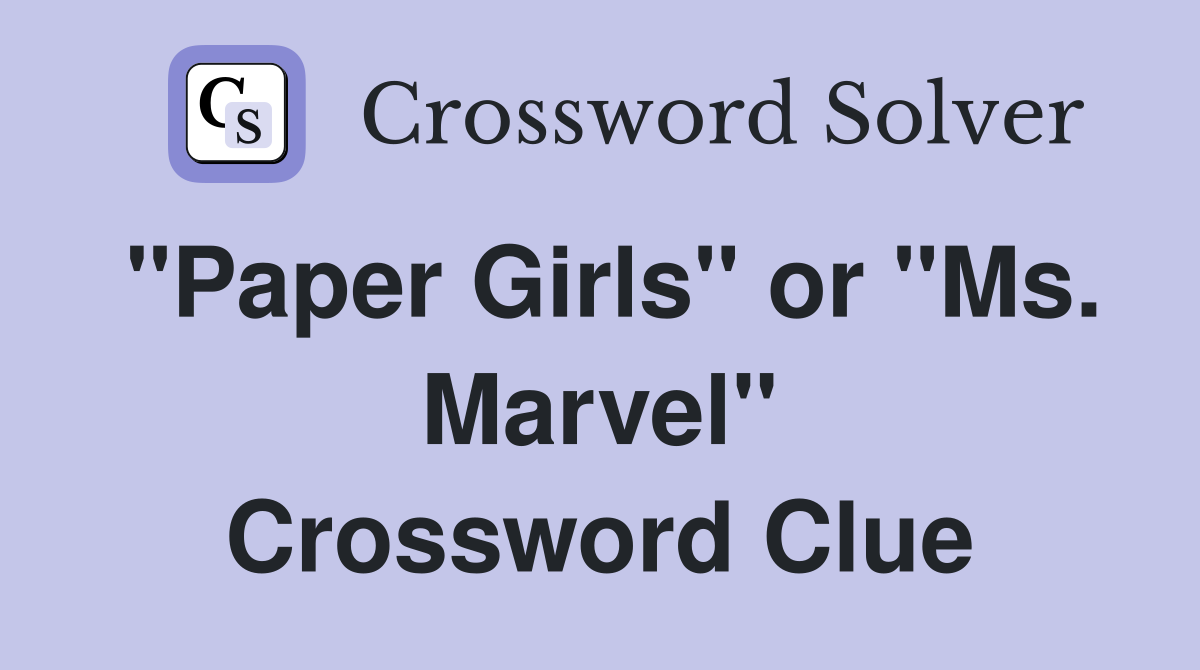 "Paper Girls" or "Ms. Marvel" Crossword Clue