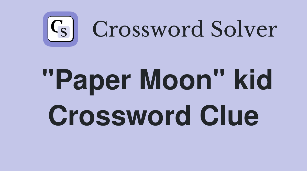 "Paper Moon" kid Crossword Clue